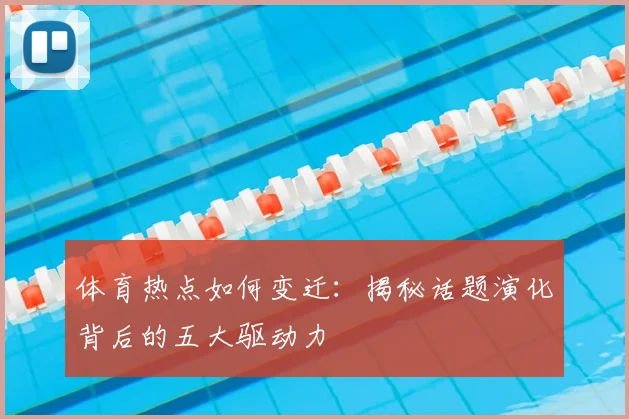 体育热点如何变迁：揭秘话题演化背后的五大驱动力