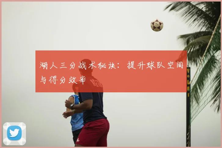 湖人三分战术秘诀：提升球队空间与得分效率