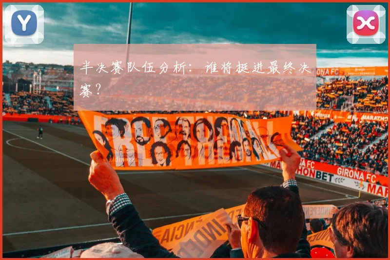 半决赛队伍分析：谁将挺进最终决赛？